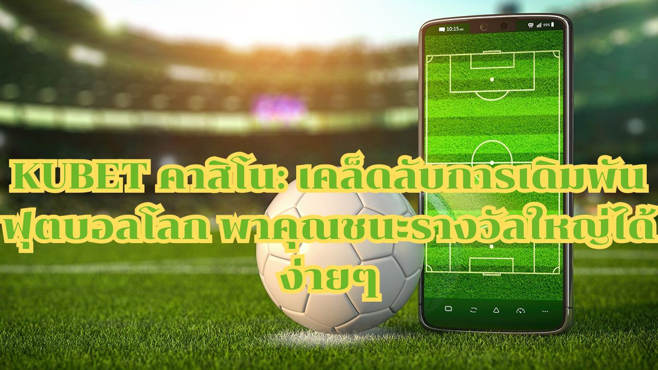 KUBET คาสิโน: เคล็ดลับการเดิมพันฟุตบอลโลก พาคุณชนะรางวัลใหญ่ได้ง่ายๆ