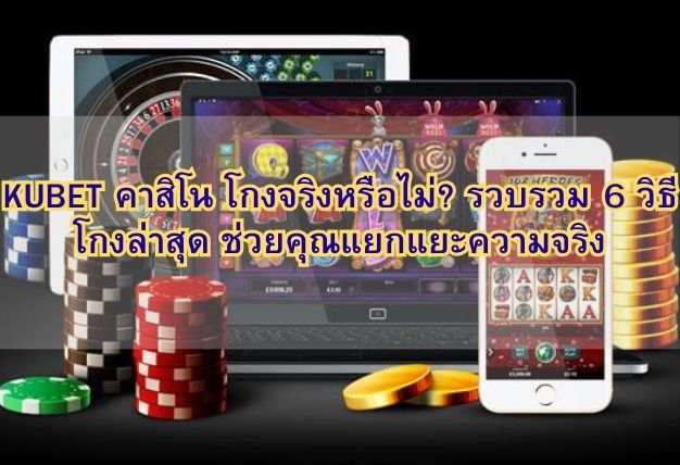 KUBET คาสิโน โกงจริงหรือไม่? รวบรวม 6 วิธีโกงล่าสุด ช่วยคุณแยกแยะความจริง